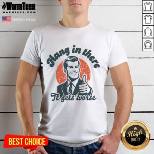Funny 'Hang In There It Gets Worse' retro sarcastic T-shirt design featuring humorous typography and playful graphics.