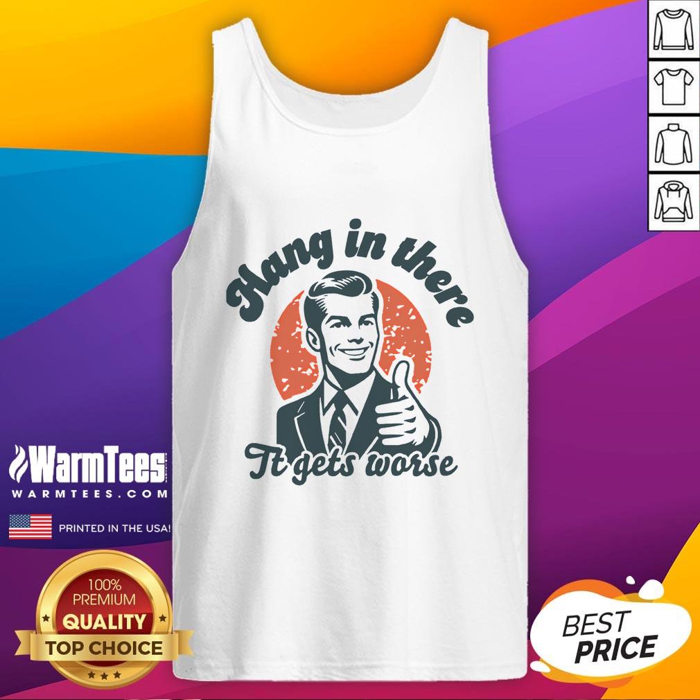 Funny Hang In There It Gets Worse retro sarcastic tank top design featuring humorous typography and vibrant colors.