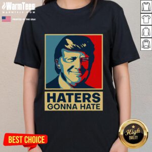 Alt Text: Funny Haters Gonna Hate President Donald Trump Ladies Tee featuring bold text and vibrant colors for a humorous statement.