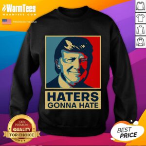 Funny Haters Gonna Hate President Donald Trump Sweatshirt featuring bold text and a casual design for Trump supporters.