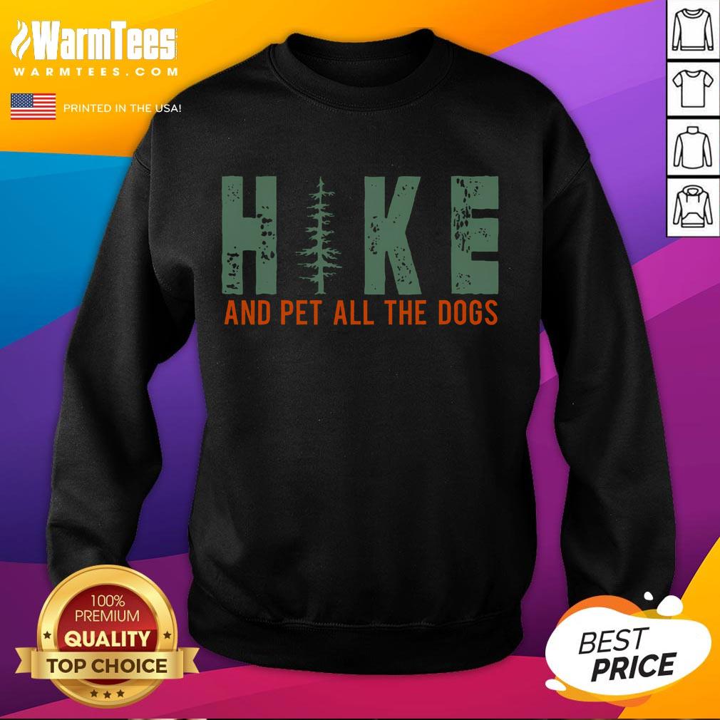 Alt Text: Funny hike and pet all the dogs sweatshirt for dog lovers, featuring a playful design perfect for outdoor adventures.