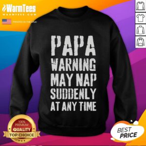 Alt Text: Funny humor joke sweatshirt warning: 'May nap suddenly at any time' perfect for relaxed dad vibes.