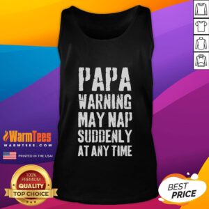 Alt Text: Funny humor tank top featuring a warning that Papa may nap suddenly at any time, perfect for relaxed moments.
