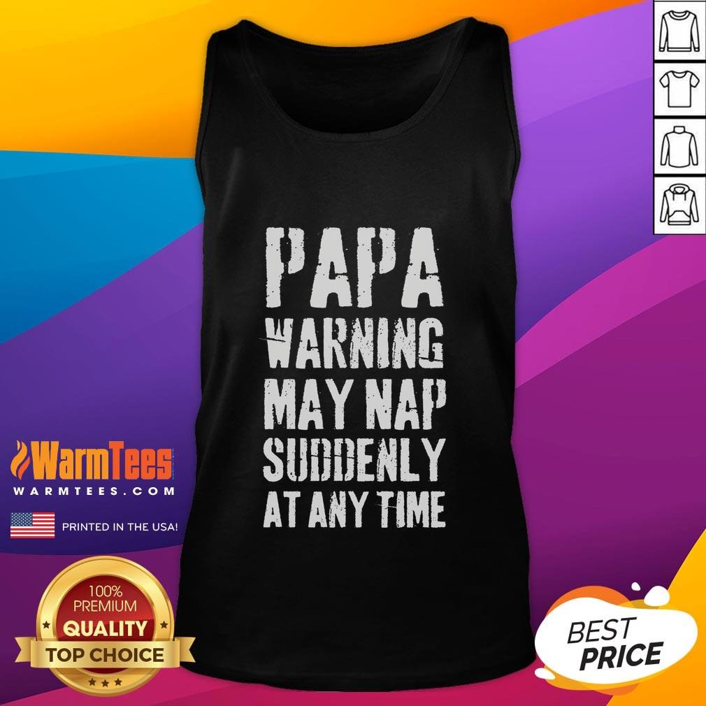 Alt Text: Funny humor tank top featuring a warning that Papa may nap suddenly at any time, perfect for relaxed moments.