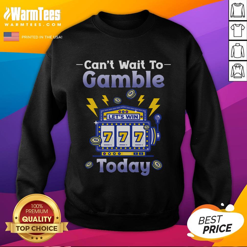 Funny 'I Can't Wait to Gamble Today' sweatshirt design for gamblers, featuring bold text and playful graphics.