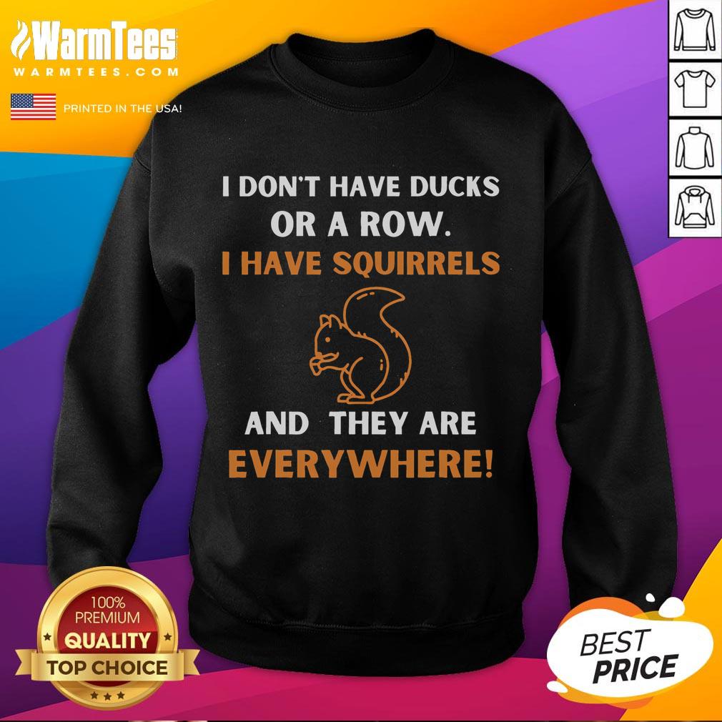 Alt Text: Comfy sweatshirt featuring the phrase I Don't Have Ducks In A Row, I Have Squirrels Everywhere in fun lettering.