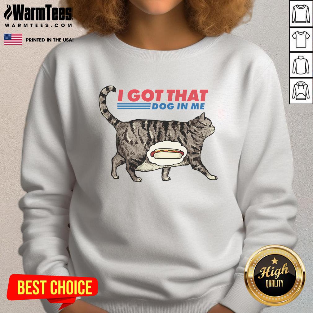 Funny 'I Got That Dog In Me' Cat Lover Sweatshirt featuring a playful design, perfect for pet enthusiasts and humor lovers.