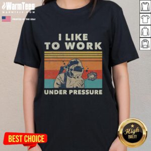 Vintage ladies tee featuring 'I Like To Work Under Pressure' for underwater welders, blending humor and style.