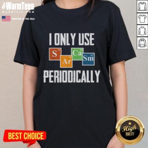 Funny 'I Only Use Sarcasm Periodically' science ladies tee showcasing humor and science-themed design for women.