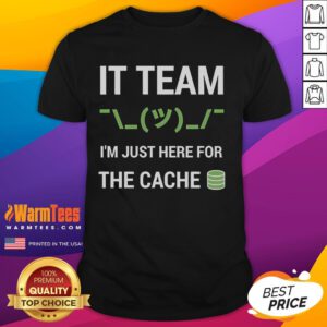 Funny IT Support Tech Team joke t-shirt reading 'I'M Just Here For The Cache' - perfect for tech enthusiasts and professionals.
