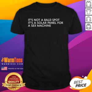 Funny 'It's Not A Bald Spot, It's A Solar Panel For A Sex Machine' T-Shirt design showcasing humor and creativity.