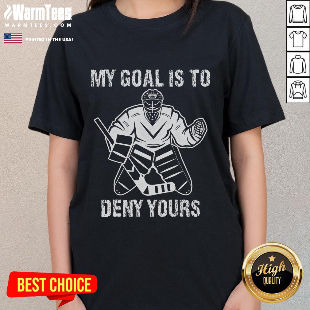 Funny hockey goalie tee for ladies, featuring 'My Goal Is To Deny Yours' slogan, perfect for ice hockey fans.