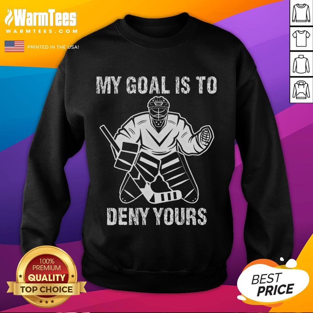 Funny sweatshirt for ice hockey goalies with 'My Goal Is To Deny Yours' slogan, perfect for hockey fans and players.