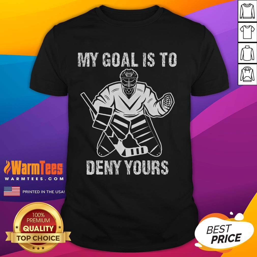 Funny My Goal Is To Deny Yours Hockey Goalie T-Shirt for ice hockey fans, showcasing humor and team spirit.