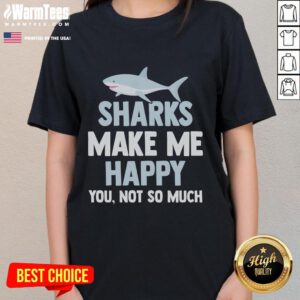 Funny sharks graphic on a ladies tee, featuring the text 'Make Me Happy, You Not So Much' for a playful style.