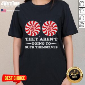Funny 'They Aren't Going To Suck Themselves' Christmas inappropriate ladies tee featuring bold text and festive colors.