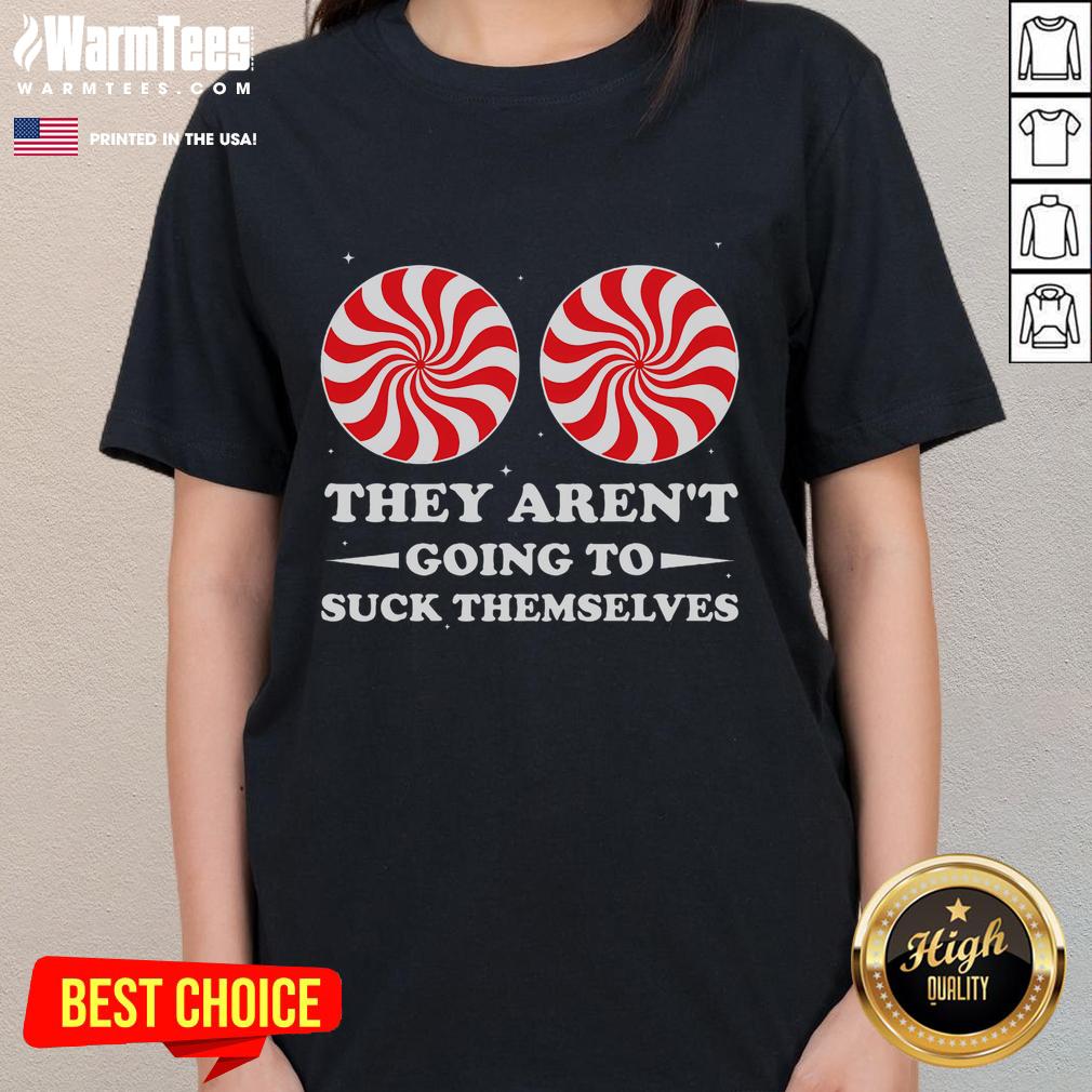 Funny 'They Aren't Going To Suck Themselves' Christmas inappropriate ladies tee featuring bold text and festive colors.