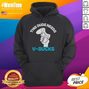 Funny hoodie featuring 'This Dude Needs V-Bucks' graphic, perfect for gamers and Fortnite fans.
