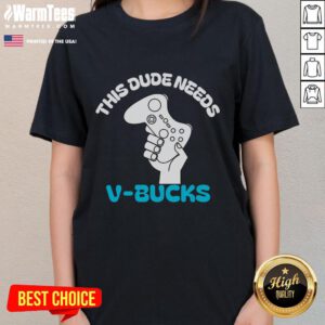 Funny 'This Dude Needs V-Bucks' ladies tee featuring a humorous gaming graphic for Fortnite fans.