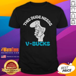 Funny 'This Dude Needs V-Bucks' T-Shirt featuring a humorous design for gaming enthusiasts and Fortnite fans.