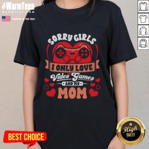 Funny Valentine's tee for gamers: 'Sorry Girls, I Only Love Video Games and My Mom' featuring a playful design.
