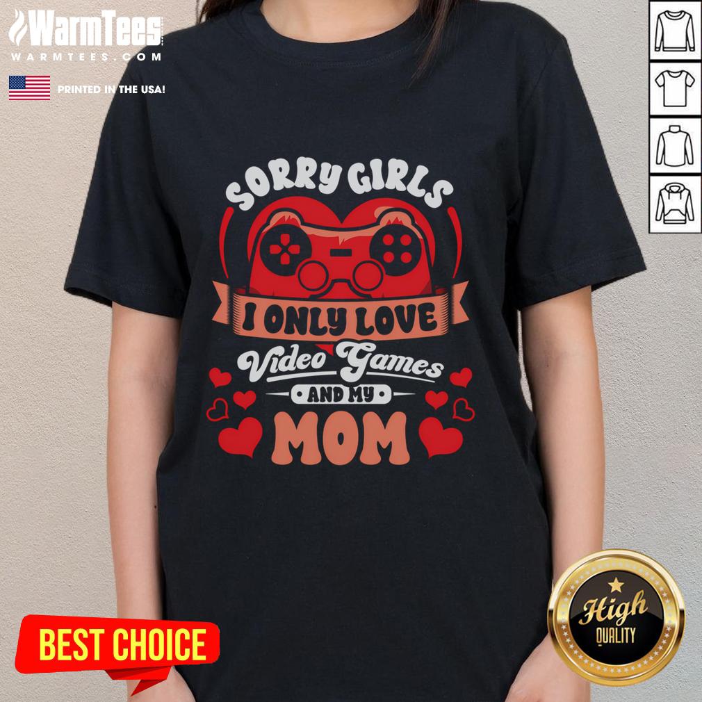 Funny Valentine's tee for gamers: 'Sorry Girls, I Only Love Video Games and My Mom' featuring a playful design.