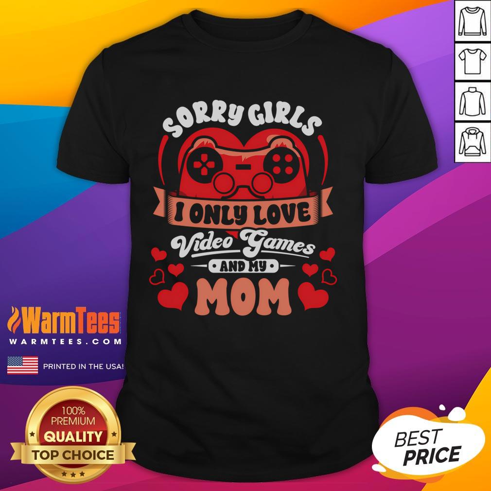 Funny Valentine's 'Sorry Girls, I Only Love Video Games and My Mom' T-Shirt design, perfect for gamers and humor lovers.