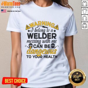 Funny warning tee for women: I belong to a welder - messing with me can be dangerous to your health. Perfect for welders!