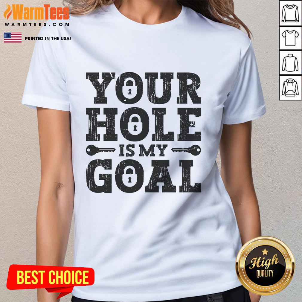 Funny 'Your Hole is My Goal' lock ladies tee featuring playful graphic design for humorous casual wear.