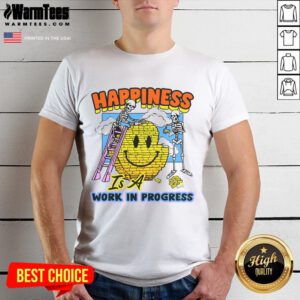 Good Happiness Is A Work In Process T-Shirt featuring a motivational quote in stylish typography on a casual tee.