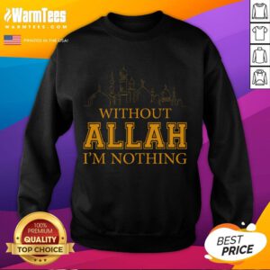 Islamic Muslim sweatshirt with 'Without Allah, I'm Nothing' design, perfect for expressing faith and style.