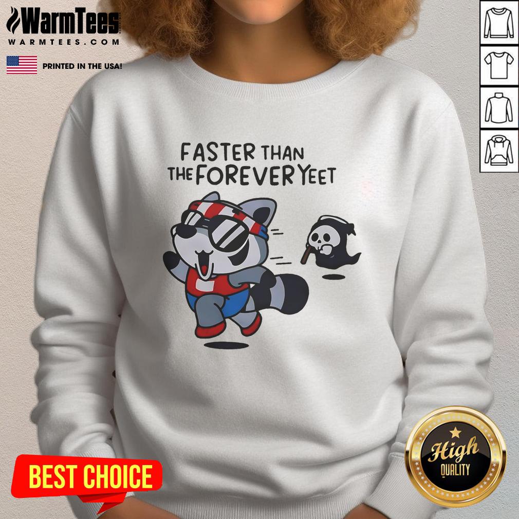 Alt Text: Humorous 'Faster Than The Forever Yeet' raccoon sweatshirt featuring a playful design and vibrant colors.