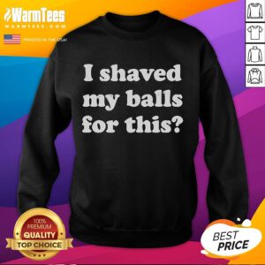 Funny I Shaved My Balls For This sweatshirt displayed on a hanger, perfect for humor lovers and unique gift seekers.