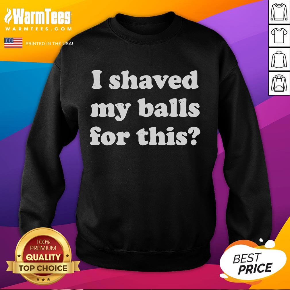Funny I Shaved My Balls For This sweatshirt displayed on a hanger, perfect for humor lovers and unique gift seekers.