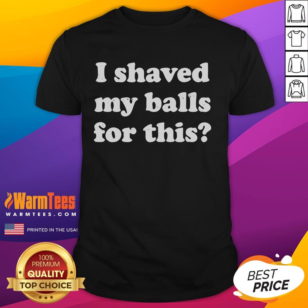 Funny I Shaved My Balls For This T-Shirt design featuring humorous text on a casual tee, perfect for comedic gifts.