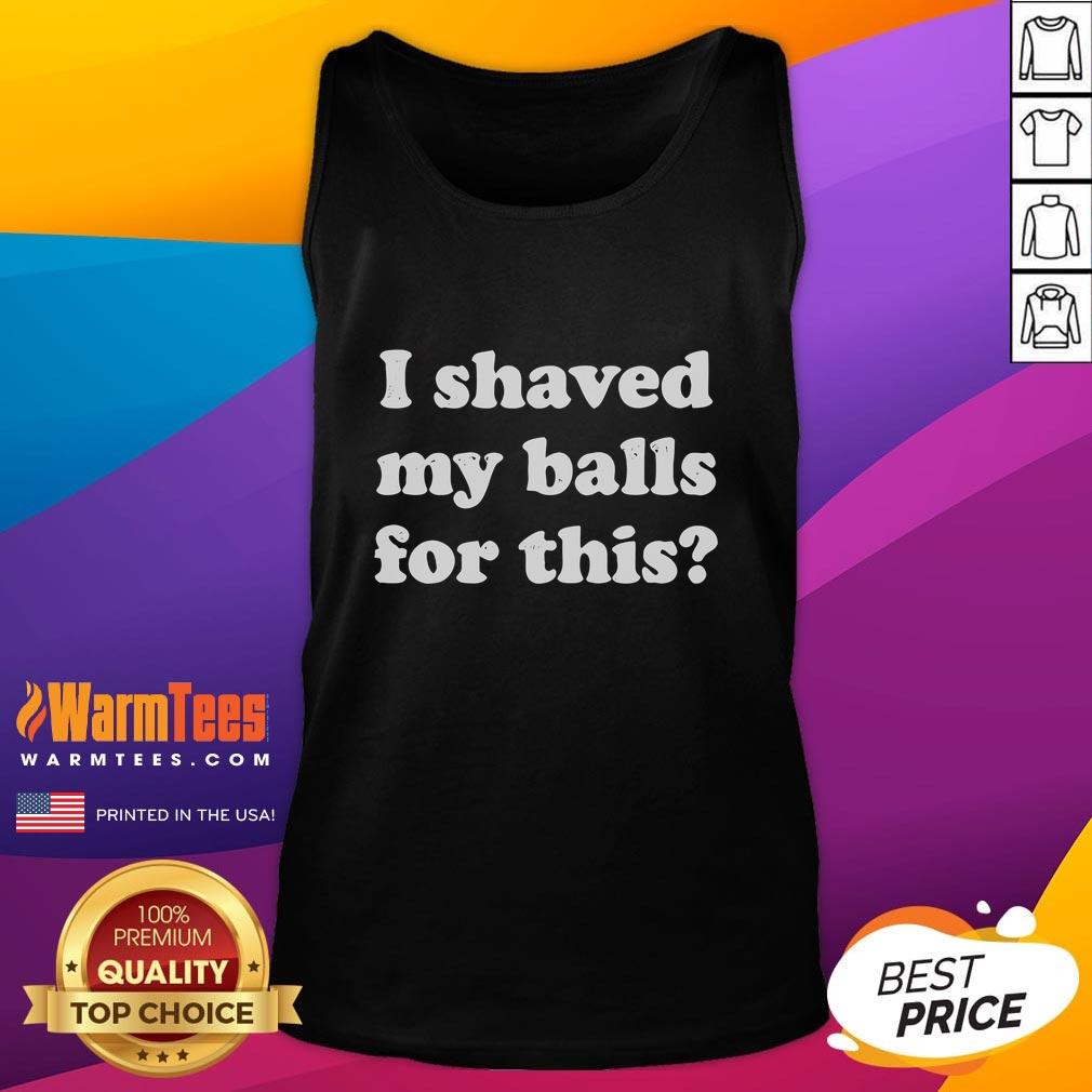 Funny I Shaved My Balls For This Tank Top featuring a humorous graphic and bold text on a casual tank top design.