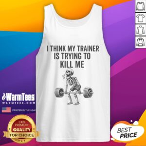 Funny gym workout tank top featuring a skeleton, captioned 'I think my trainer is trying to kill me' for fitness humor.