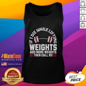 Funny If I Die While Lifting Weights, Add More Weights Then Call 911 tank top design for gym enthusiasts and humor lovers.