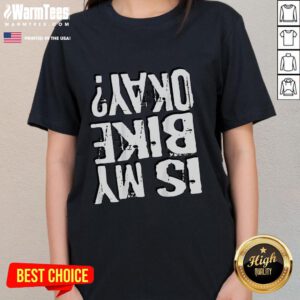 Funny 'Is My Bike Okay?' Upside Down Ladies Tee featuring a humorous graphic design for cycling enthusiasts.
