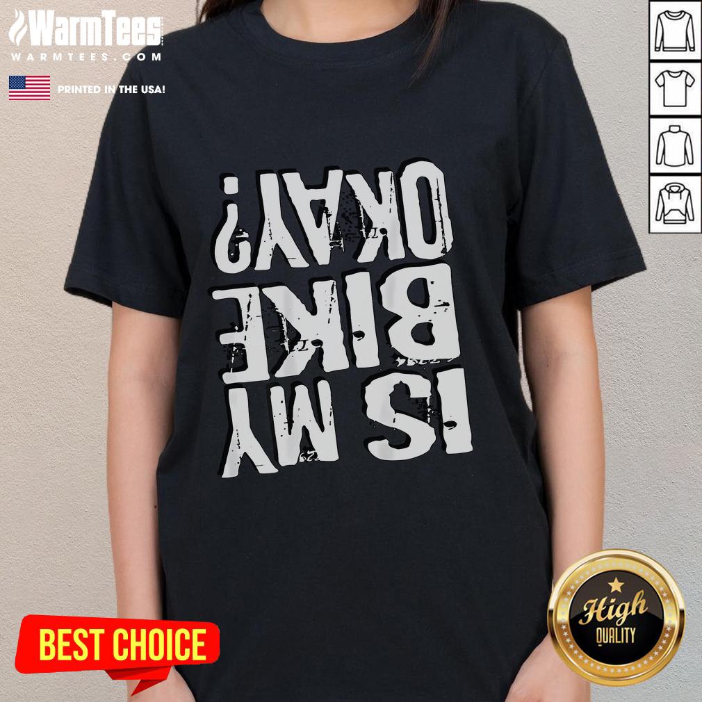 Funny 'Is My Bike Okay?' Upside Down Ladies Tee featuring a humorous graphic design for cycling enthusiasts.