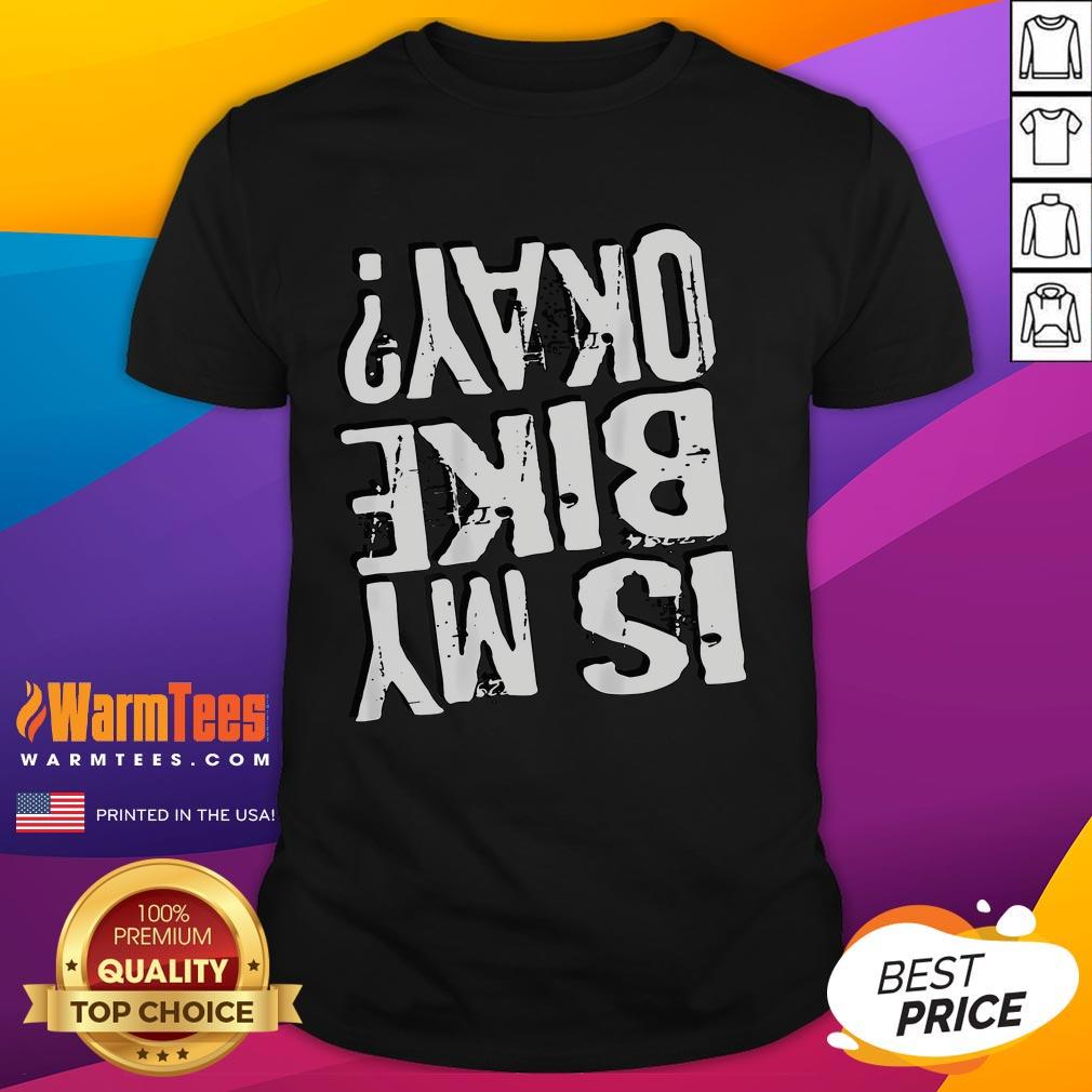 Funny Is My Bike Okay Upside Down T-Shirt featuring a playful design, perfect for cycling enthusiasts and humor lovers.