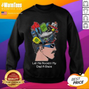 Funny Let Me Access My Dad A Base sweatshirt featuring a humorous graphic design for dads and casual wear.