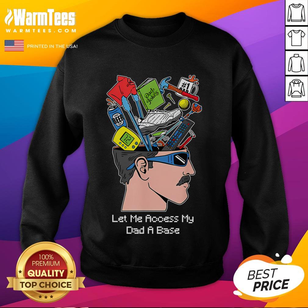Funny Let Me Access My Dad A Base sweatshirt featuring a humorous graphic design for dads and casual wear.