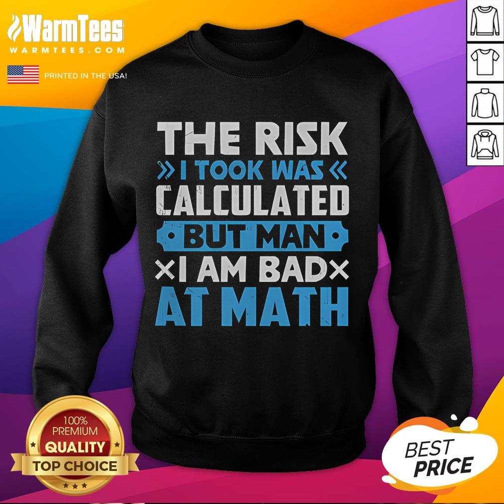 Funny sweatshirt featuring the phrase 'The risk I took was calculated, but man am I bad at math' for math lovers.