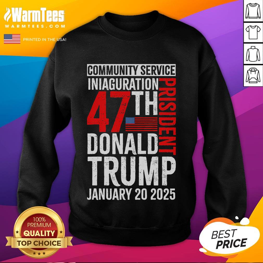 Good Donald Trump Community Service Inauguration Sweatshirt featuring a bold design celebrating Trump's legacy.