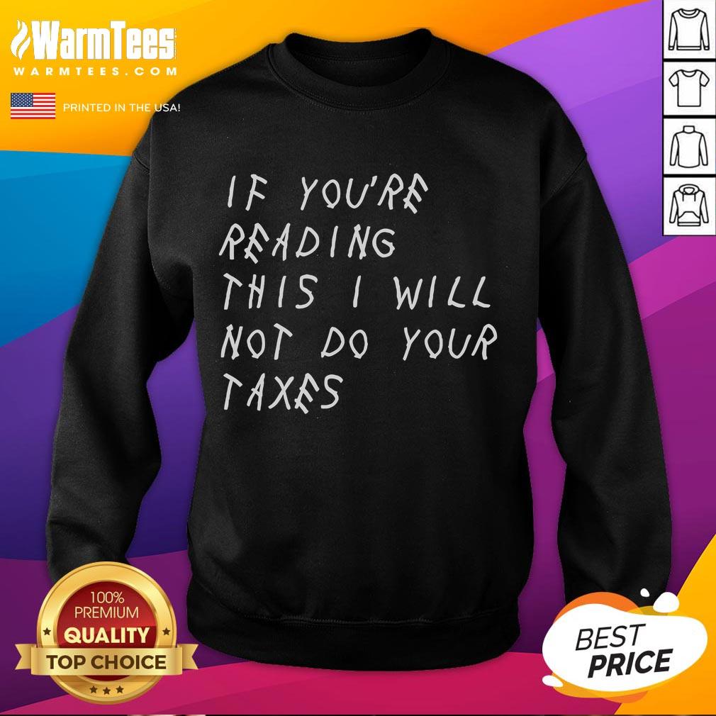 Official 'If You're Reading This, I Will Not Do Your Taxes' Sweatshirt in stylish design, perfect for tax season humor.