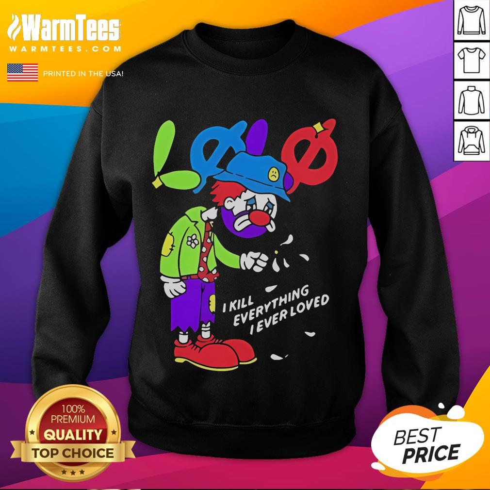 Official Lolo I Kill Everything I Ever Loved Sweatshirt featuring bold text design and cozy fabric style.