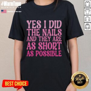Top Yes I Did The Nails And They Are As Short As Possible Ladies Tee showcasing stylish nail art on a casual shirt.