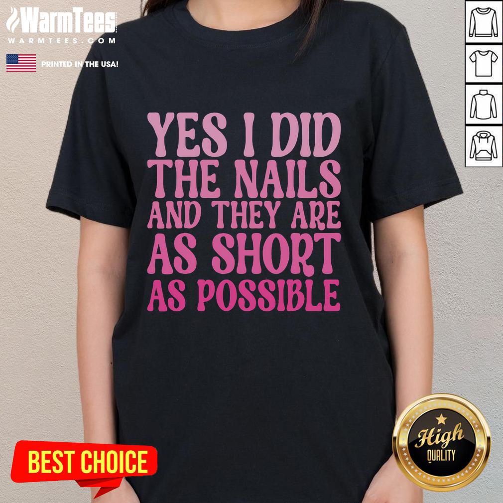 Top Yes I Did The Nails And They Are As Short As Possible Ladies Tee showcasing stylish nail art on a casual shirt.