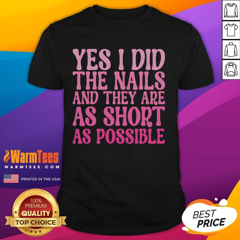 Alt Text: Top Yes I Did The Nails And They Are As Short As Possible T-Shirt design featuring playful text on a stylish tee.